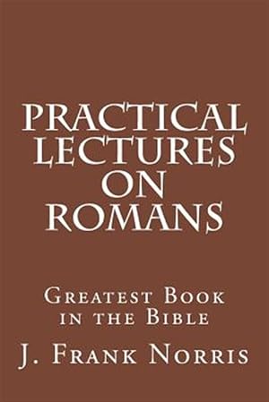 Seller image for Practical Lectures on Romans : Greatest Book in the Bible for sale by GreatBookPrices