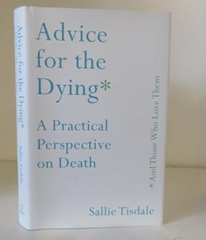 Advice for the Dying and Those Who Love Them : A Practical Perspective on Death