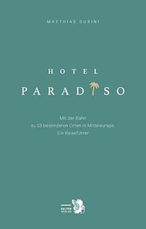 Bild des Verkufers fr Hotel Paradiso : Mit der Bahn zu 13 besonderen Orten in Mitteleuropa. Ein Reisefhrer zum Verkauf von AHA-BUCH GmbH