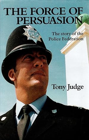 Imagen del vendedor de The Force of Persuasion Story of the Police Federation a la venta por Delph Books PBFA Member
