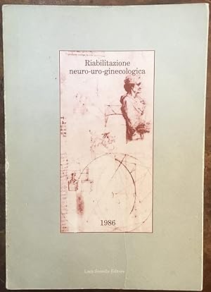 Riabilitazione neuro-uro-ginecologica 1986. Primo Congresso di Udine