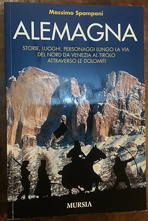 Alemagna. Storie, luoghi, personaggi lungo la via del Nord da Venezia al Tirolo attraverso le Dol...