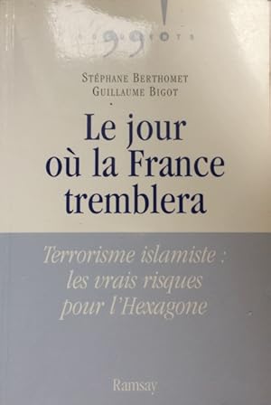 Le jour où la France tremblera : Terrorisme islamiste : les vrais risques pour l'Hexagone