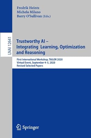 Immagine del venditore per Trustworthy AI - Integrating Learning, Optimization and Reasoning : First International Workshop, TAILOR 2020, Virtual Event, September 45, 2020, Revised Selected Papers venduto da AHA-BUCH GmbH