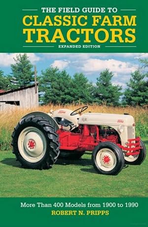 The Field Guide to Classic Farm Tractors, Expanded Edition: More Than 400 Models from 1900 to 1990