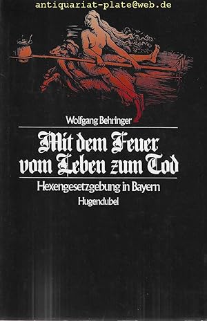 Bild des Verkufers fr Mit dem Feuer vom Leben zum Tod. Hexengesetzgebung in Bayern. zum Verkauf von Antiquariat-Plate