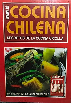 Manual de cocina chilena : secretos de la cocina criolla. Recetas zona norte, central y sur de Chile