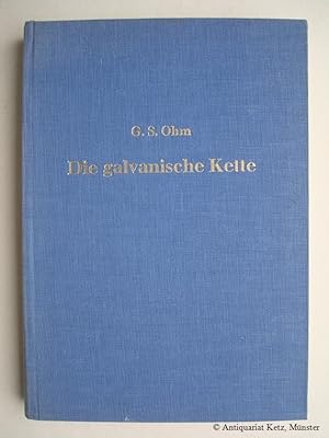 Die Galvanische Kette, mathematisch bearbeitet. Faksimiledruck der Ausgabe Berlin 1827.