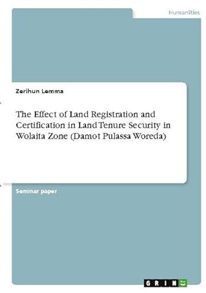Bild des Verkufers fr The Effect of Land Registration and Certification in Land Tenure Security in Wolaita Zone (Damot Pulassa Woreda) zum Verkauf von AHA-BUCH GmbH