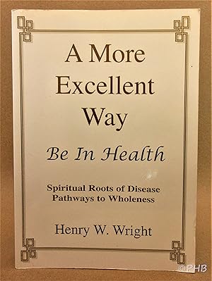 A More Excellent Way: Be in Health - Pathways of Wholeness, Spiritual Roots of Disease