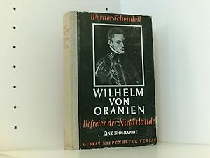 Bild des Verkufers fr Wilhelm von Oranien. Befreier der Niederlande. Eine Biographie von Werner Schendell. zum Verkauf von Book Broker