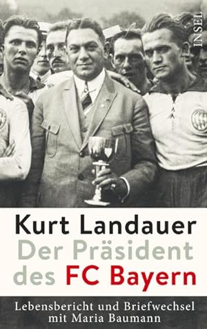 Imagen del vendedor de Kurt Landauer - Der Prsident des FC Bayern : Lebensbericht und Briefwechsel mit Maria Baumann a la venta por AHA-BUCH GmbH