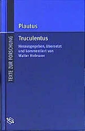 Truculentus. Plautus. Hrsg., übers. und kommentiert von Walter Hofmann / Texte zur Forschung ; Bd...