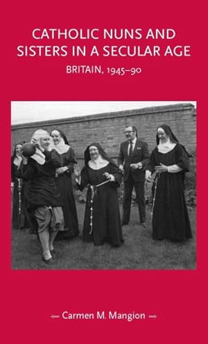 Imagen del vendedor de Catholic Nuns and Sisters in a Secular Age : Britain, 1945-90 a la venta por GreatBookPrices