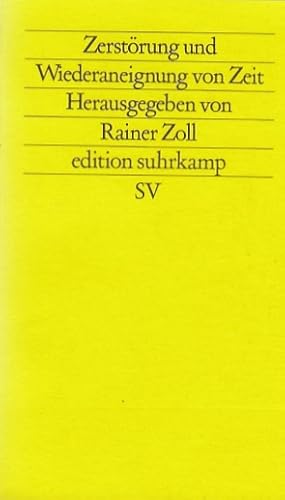 Zerstörung und Wiederaneignung von Zeit / hrsg. von Rainer Zoll; Edition Suhrkamp ; 1411 = N.F., ...