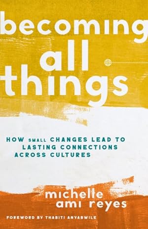 Imagen del vendedor de Becoming All Things : How Small Changes Lead to Lasting Connections Across Cultures a la venta por GreatBookPrices