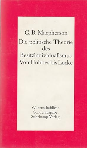 Image du vendeur pour Die politische Theorie des Besitzindividualismus : Von Hobbes bis Locke / C. B. Macpherson. [Aus d. Engl. von Arno Wittekind] mis en vente par Licus Media