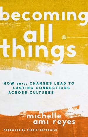 Image du vendeur pour Becoming All Things : How Small Changes Lead to Lasting Connections Across Cultures mis en vente par GreatBookPricesUK