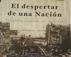 EL DESPERTAR DE UNA NACION. FOTOGRAFIA ARGENTINA DEL SIGLO XIX.