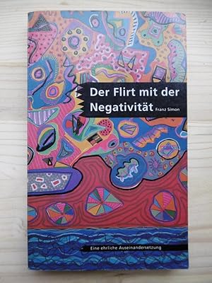 Der Flirt mit der Negativität: Von der Macht der ungelebten Gefühle. Eine ehrliche Auseinanderset...