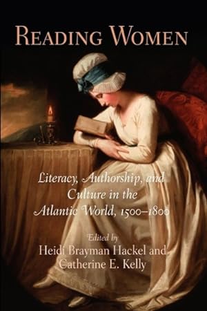 Image du vendeur pour Reading Women : Literacy, Authorship, and Culture in the Atlantic World, 1500-1800 mis en vente par GreatBookPrices