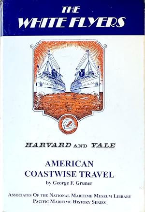 The White Flyers, Harvard and Yale, American Coastwise Travel (Pacific Maritime History Series, 4)