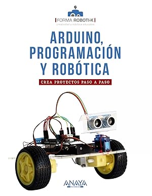 Arduino, programación y robótica Crea proyectos paso a paso
