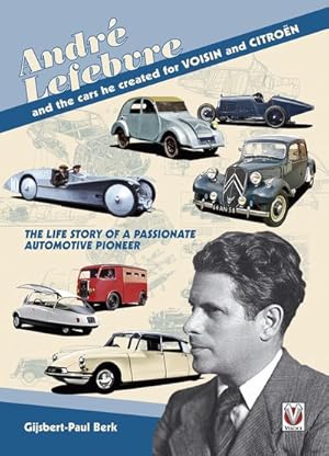 Imagen del vendedor de Andre Lefebvre and the Cars He Created at VOISIN and CITROEN : The Life Story of a Passionate Automative Pioneer a la venta por GreatBookPrices