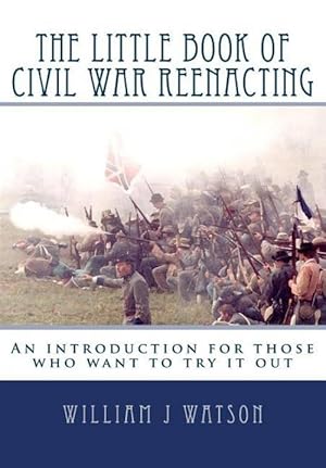 Bild des Verkufers fr The Little Book of Civil War Reenacting: An introduction for those who want to try it out zum Verkauf von Collector Bookstore