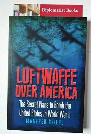 Luftwaffe Over America: The Secret Plans to Bomb the United States in World War II