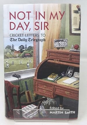 Not in my Day, Sir: Cricket Letters to The Daily Telegraph