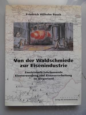 Von der Waldschmiede zur Eisenindustrie : zweieinhalb Jahrtausende Eisenerzeugung und Eisenverarb...