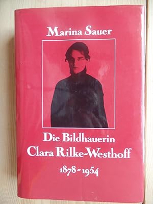 Die Bildhauerin Clara Rilke-Westhoff 1878 - 1954 : Leben u. Werk (mit Oeuvre-Katalog). [Die Hrsg....