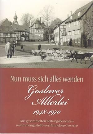 Bild des Verkufers fr Nun muss sich alles wenden. Goslarer Allerlei 1948 - 1970. Aus gesammelten Zeitungsberichten zusammengestellt. zum Verkauf von Altstadt Antiquariat Goslar