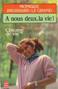 Seller image for Chienne de vie Tome II : A nous deux, la vie ! - Monique Brossard-Le Grand for sale by Book Hmisphres