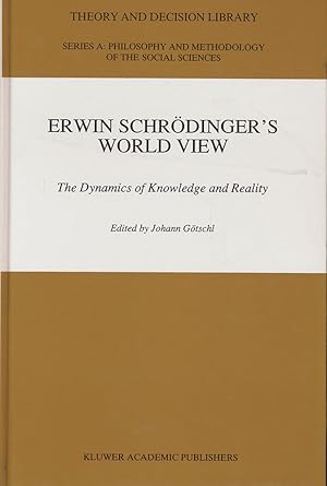 Erwin Schrödinger's World View. The Dynamics of Knowledge and Reality edited by Johann Götschl.