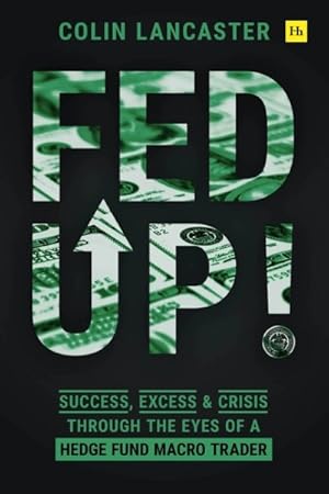 Image du vendeur pour Fed Up! : Success, Excess and Crisis Through the Eyes of a Hedge Fund Macro Trader mis en vente par GreatBookPrices