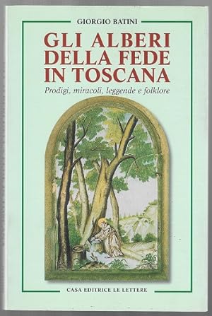 Seller image for Gli Alberi della Fede in Toscana. Prodigi, miracoli, leggende e folklore (Italian text) for sale by Sonnets And Symphonies