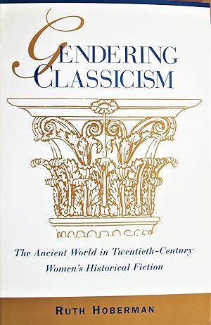 Gendering Classicism. the Ancient World in Twentieth-Century Women's Historical Fiction