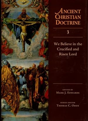 ANCIENT CHRISTIAN DOCTRINE: VOLUME 3: We Believe in The Crucified and Risen Lord