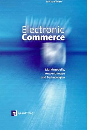 Bild des Verkufers fr Electronic Commerce : Marktmodelle, Anwendungen und Technologien. zum Verkauf von Antiquariat Buchhandel Daniel Viertel