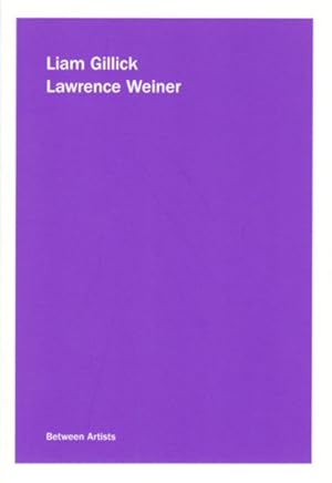 BETWEEN ARTISTS: LIAM GILLICK / LAWRENCE WEINER