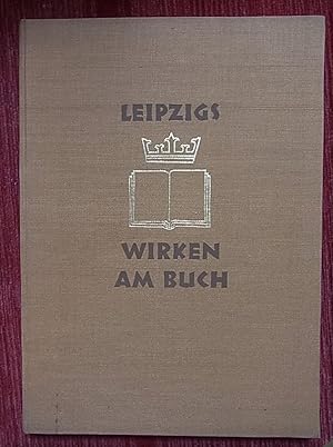 Leipzigs Wirken am Buch. Hrsg.v. Präsidium d. Internationalen Buchkunstausstellung in Verbindung ...
