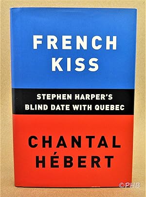 Imagen del vendedor de French Kiss: Stephen Harper's Blind Date with Quebec a la venta por Post Horizon Booksellers