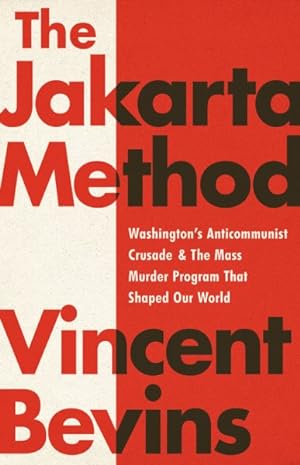 Seller image for Jakarta Method : Washington's Anticommunist Crusade and the Mass Murder Program That Shaped Our World for sale by GreatBookPrices