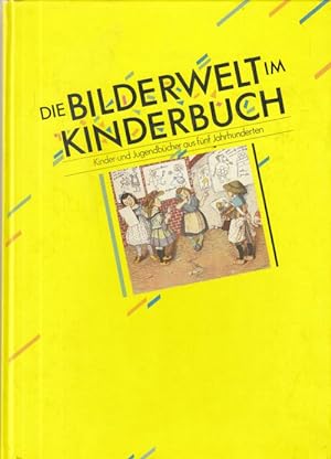 Die Bilderwelt im Kinderbuch. Kinder- und Jugendbücher aus fünf Jahrhunderten. Herausgegeben von ...