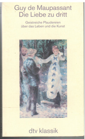 Bild des Verkufers fr Die Liebe zu dritt. Geistreiche Plaudereien ber das Leben und die Kunst. Guy de Maupassant. Auswahl, bersetzung und Nachwort von Hermann Lindner. zum Verkauf von Antiquariat Appel - Wessling