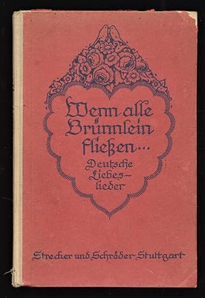 Bild des Verkufers fr Wenn alle Brnnlein fliessen . Deutsche Liebeslieder. Ausgewhlt aus den deutschen Volksliedern. zum Verkauf von Antiquariat Peda