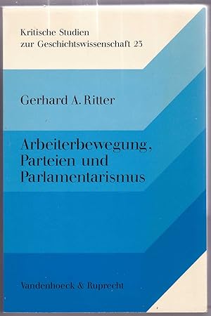 Arbeiterbewegung, Parteien und Parlamentarismus. Aufsätze zur deutschen Sozial- und Verfassungsge...