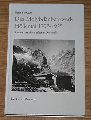 Das Molybdänbergwerk Höllental 1907-1925: Ringen um einen seltenen Rohstoff. [Deutsches Museum: A...